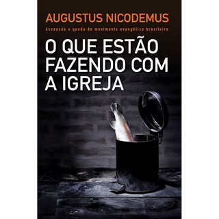 O Que Estão Fazendo Com A Igreja - Livro Augustus Nicodemus