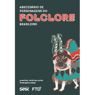 Livro: Abecedário de Personagens do Folclore Brasileiro - Januária Cristina Alves / Editora FTD e Sesc / ISBN 9788596011181