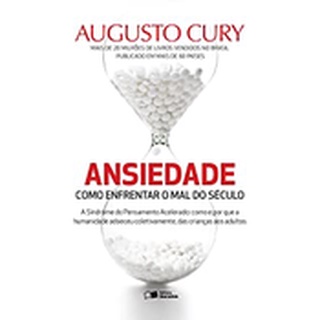 Ansiedade: Como enfrentar o mal do século - Augusto Cury