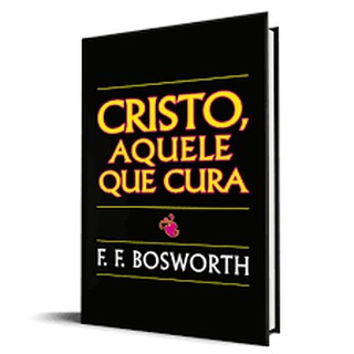 Livro Cristo Aquele Que Cura - F F Bosworth