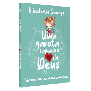 Uma Garota Segundo o Coração de Deus | Elizabeth George