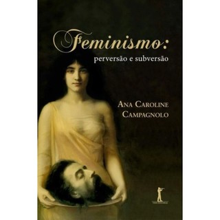 Feminismo: perversão e subversão - Ana Caroline Campagnolo (1)