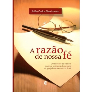 A Razao De Nossa Fe | Adão Carlos Nascimento - CULTURA CRISTÃ